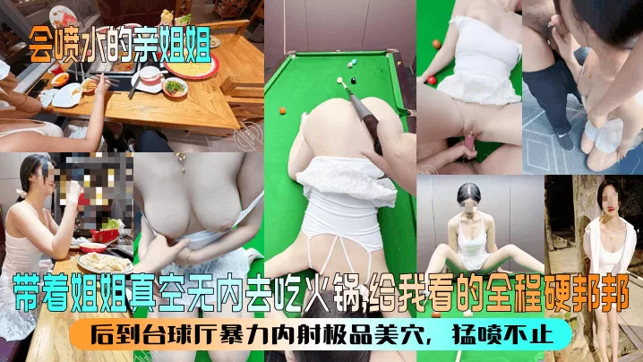 带着姐姐真空无内去吃火锅,给我看的全程硬邦邦!后到台球厅暴力内射极品美穴,猛喷不止
